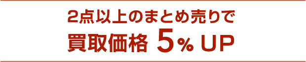 2点以上のまとめ売りで買取価格10%UP