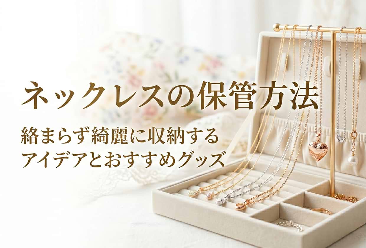ネックレスの保管方法｜絡まらず綺麗に収納するアイデアとおすすめグッズ