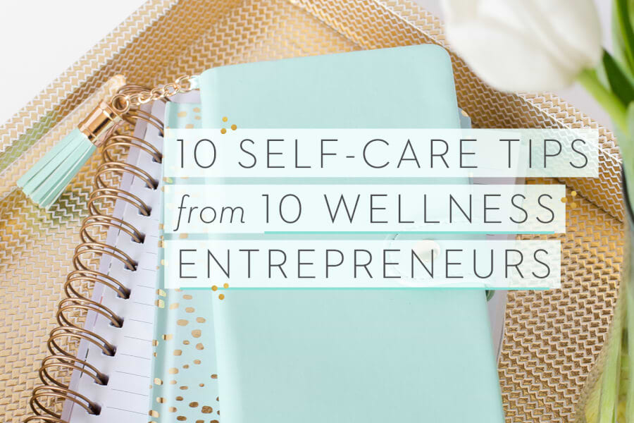 10 Self-Care Tips From 10 Wellness Entrepreneurs thumbnail