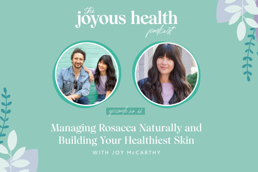 Ep. 66: Managing Rosacea Naturally and Building Your Healthiest Skin with Joy McCarthy thumbnail