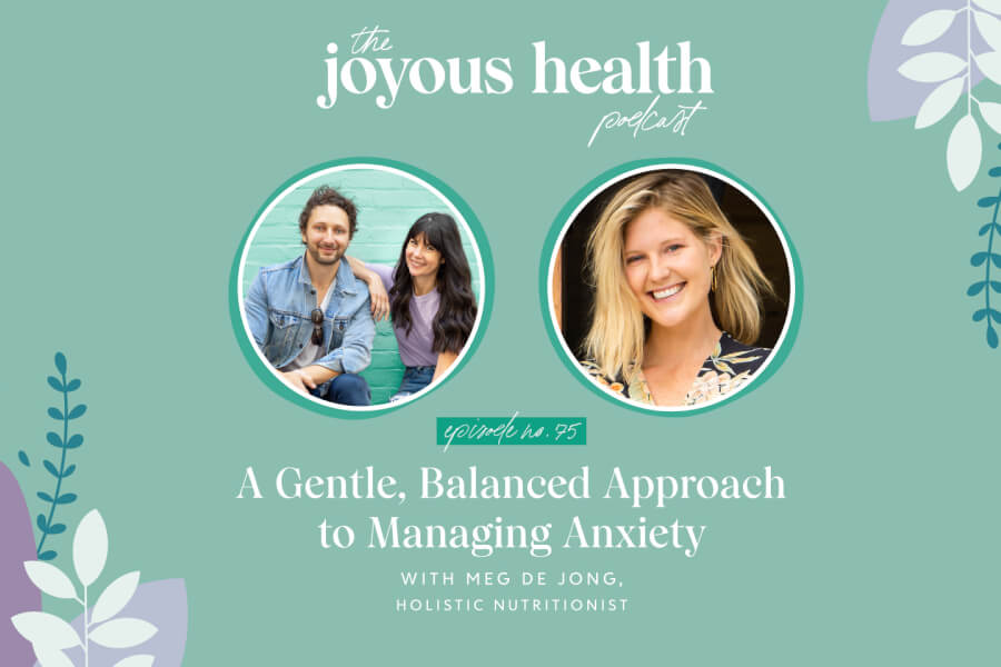 Ep. 75: A Gentle, Balanced Approach to Managing Anxiety with Meg De Jong, Holistic Nutritionist thumbnail