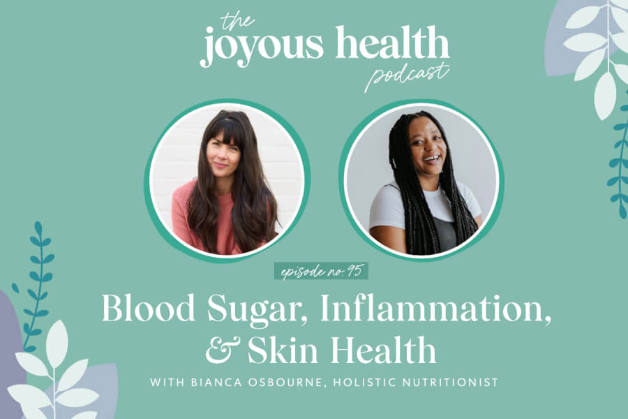 Ep. 95: Blood Sugar, Inflammation, & Skin Health with Bianca Osbourne, Holistic Nutritionist thumbnail