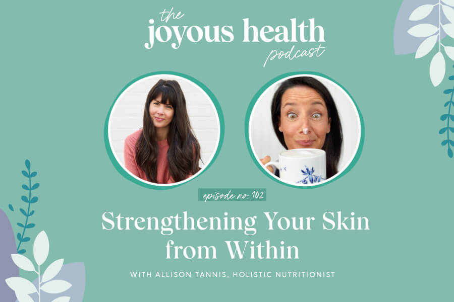 Ep. 102: Strengthening Your Skin from Within with Allison Tannis, Holistic Nutritionist thumbnail
