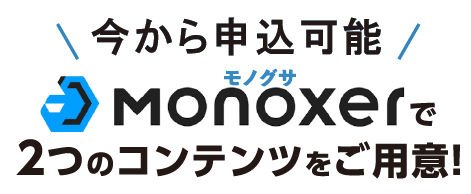 Monoxerで２つのコンテンツをご用意！
