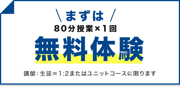 まずは80分授業×1回無料体験 講師生徒1対2またはユニットコースに限ります