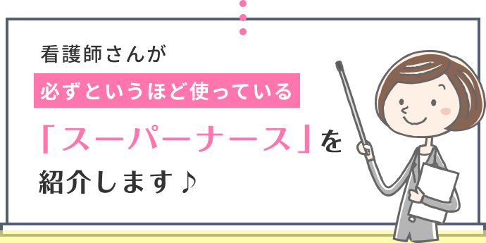 看護師さんが必ずというほど使っている「スーパーナース」を紹介します♪