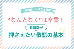 “なんとなく”は卒業！看護師が押さえたい敬語の基本