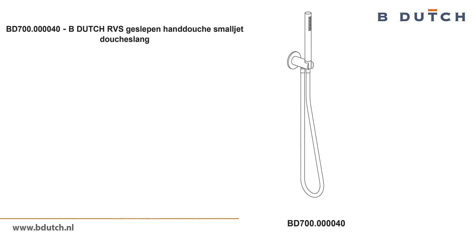 Handdouche, smalljet doucheslang van B DUTCH. Zeer hoogwaardig geslepen RVS handdouche. Bekijk de design kranen van zeer hoogwaardig RVS van B DUTCH. Topkwaliteit badkranen.