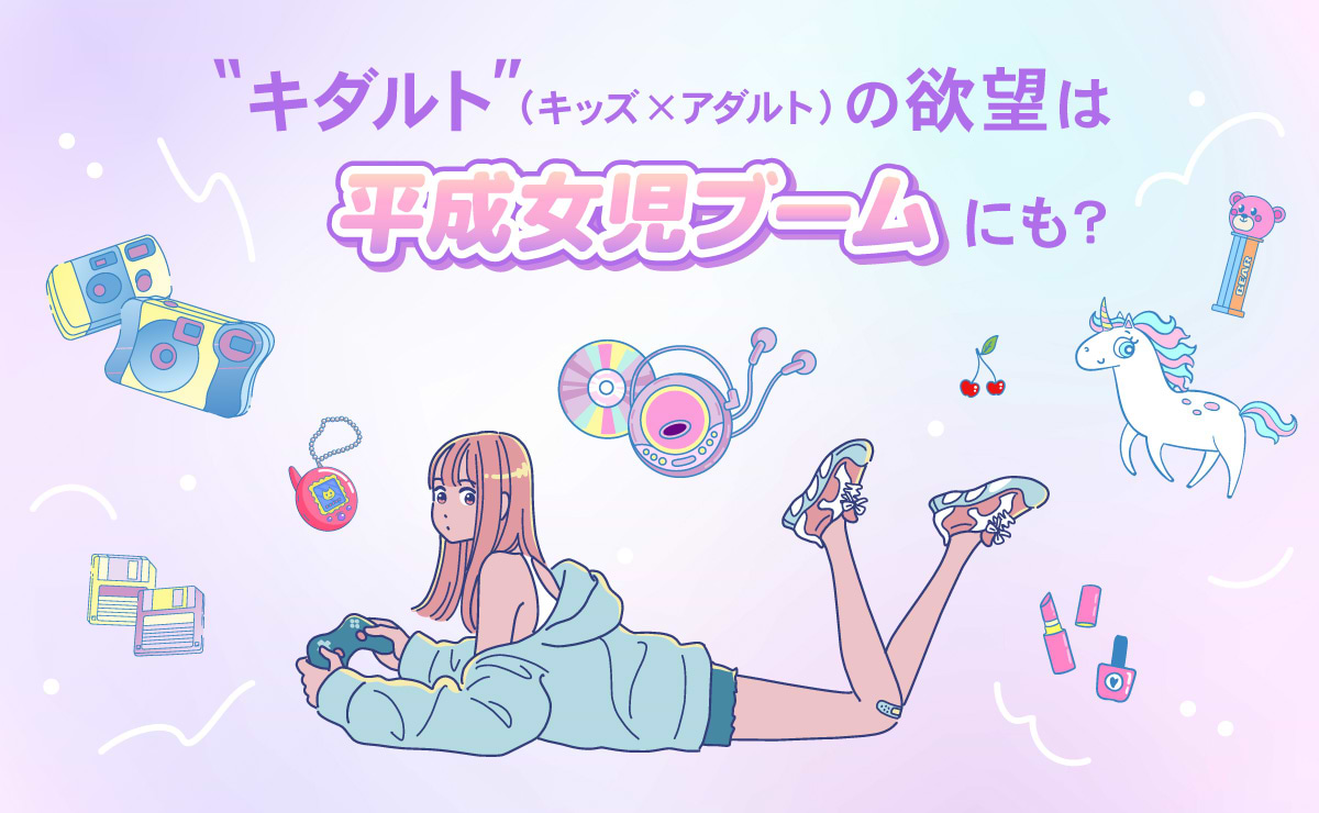 「キダルト」が新たな形で顕現!? “平成女児”の欲望の再構築が消費トレンドにのサムネイル