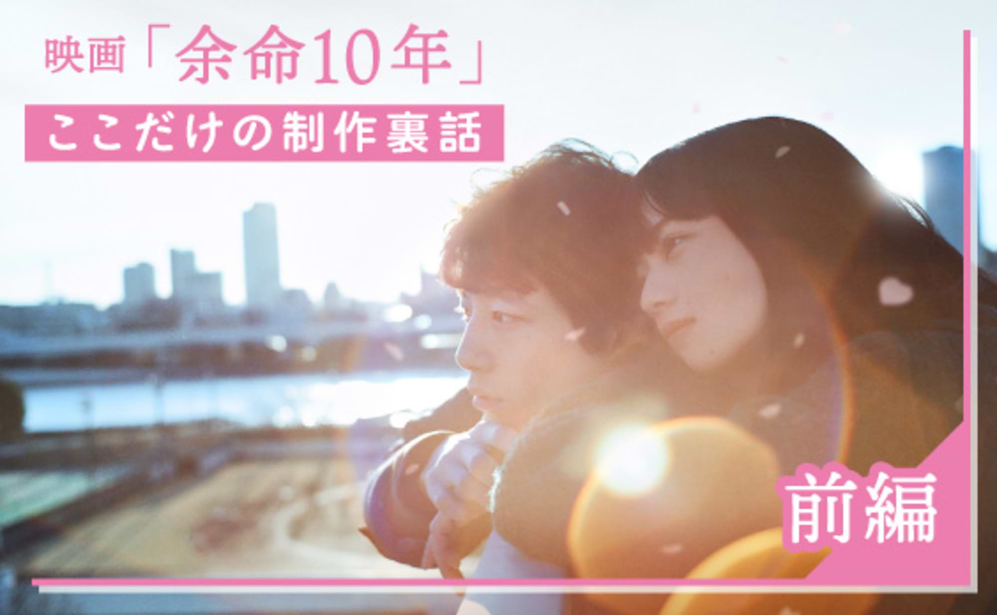 映画「余命10年」ここだけの制作裏話（前編）