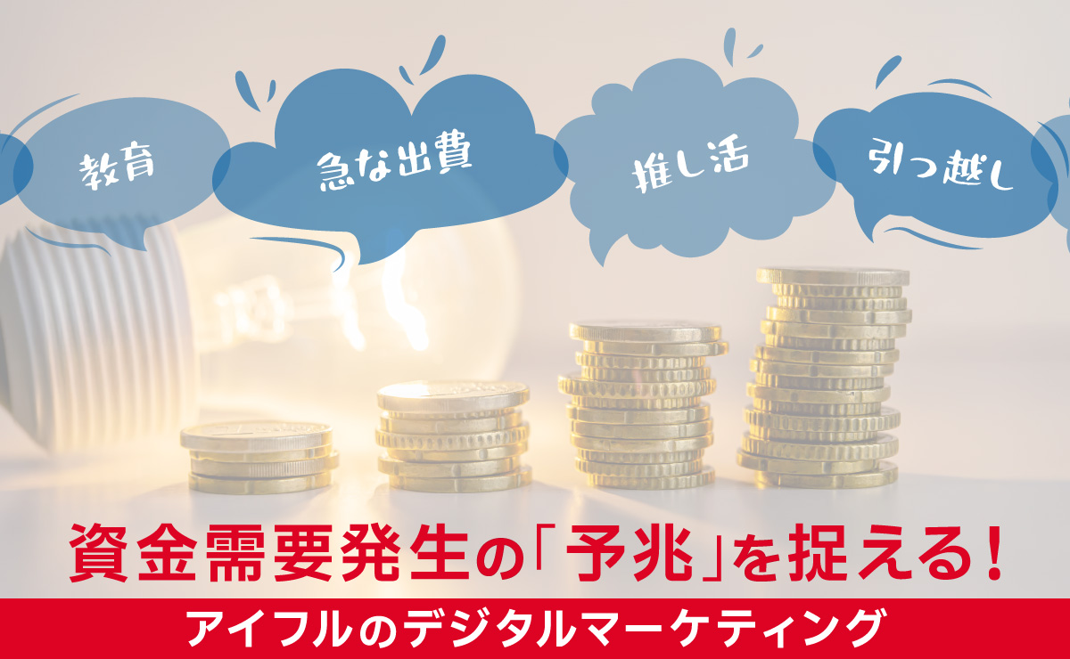 「予兆」を捉えよ！アイフルのデジタルマーケティング