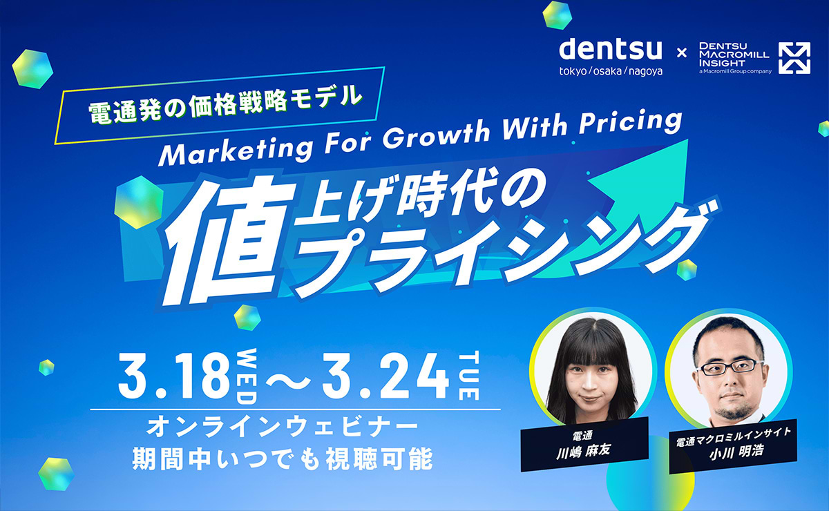 【参加者募集】電通×電通マクロミルインサイト 共催ウェビナー「値上げ時代のプライシング ～電通発の価格戦略モデル『Marketing For Growth With Pricing』～」3月18～24日開催