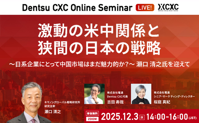 【参加者募集】Dentsu CXC主催ウェビナー「激動の米中関係と狭間の日本の戦略～日系企業にとって中国市場はまだ魅力的か？～」12月3日開催