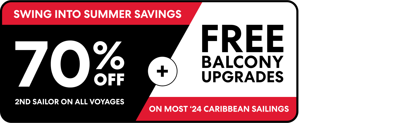 Swing into summer savings. 70%off 2nd Sailor on all voyages plus free balcony upgrades on most 2024 Caribbean sailings.