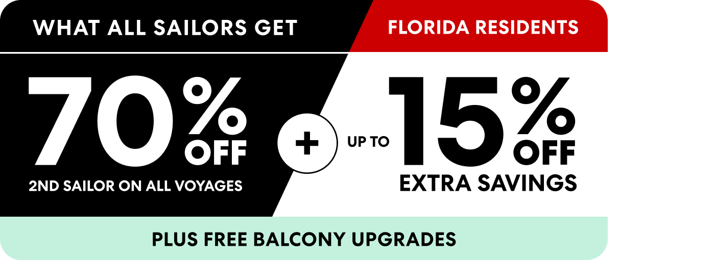 What all Sailors get 70% off 2nd Sailor on all voyages plus Florida Residents up to 15% extra savings plus free balcony upgrades.
